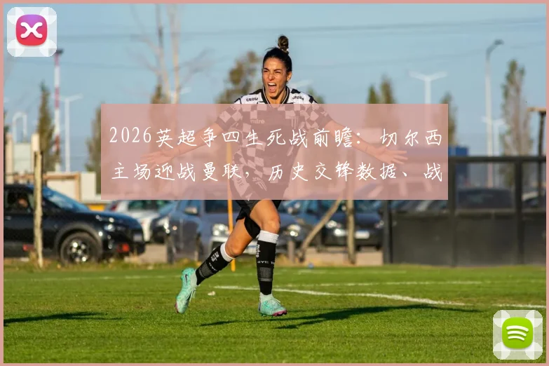 2026英超争四生死战前瞻：切尔西主场迎战曼联，历史交锋数据、战术对阵与关键球员解析