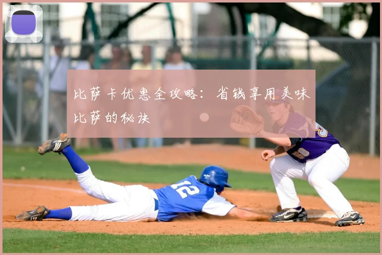 比萨卡优惠全攻略：省钱享用美味比萨的秘诀