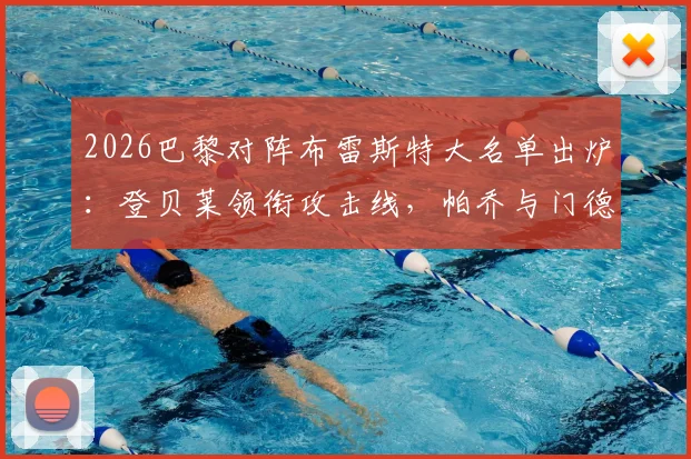 2026巴黎对阵布雷斯特大名单出炉：登贝莱领衔攻击线，帕乔与门德斯关键缺阵影响几何