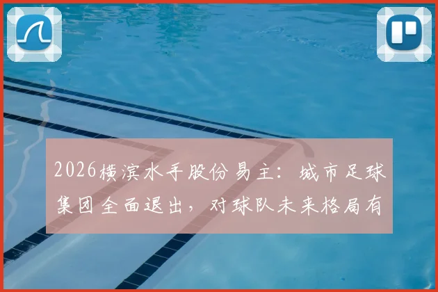 2026横滨水手股份易主：城市足球集团全面退出，对球队未来格局有何影响？